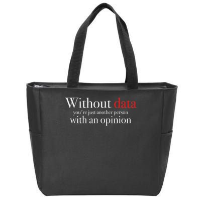 Without Data You're Just Another Person With An Opinion Zip Tote Bag