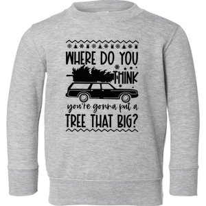 Where Do You Think You're Gonna Put a Tree That Big Toddler Sweatshirt