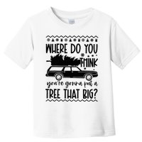 Where Do You Think You're Gonna Put a Tree That Big Toddler T-Shirt