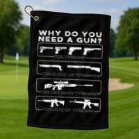 Why Do You Need A Gun For Tyranny Golf Towel