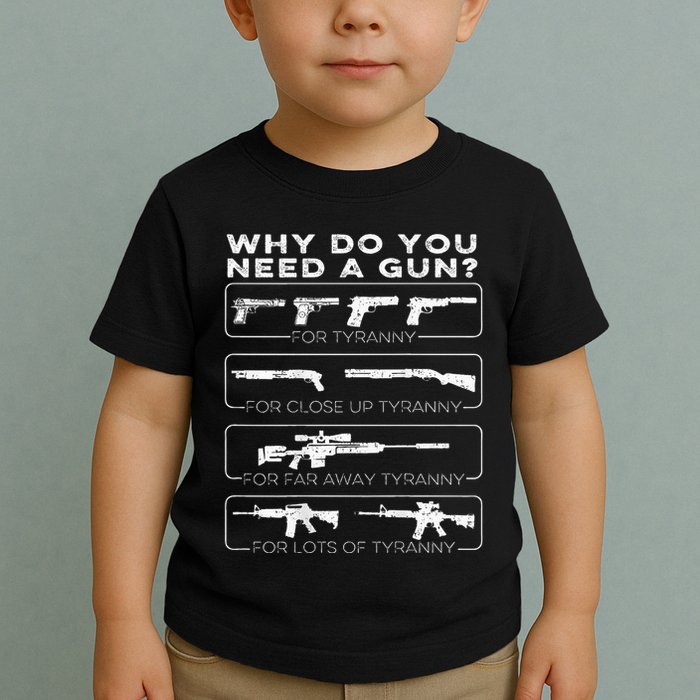 Why Do You Need A Gun For Tyranny Toddler T-Shirt