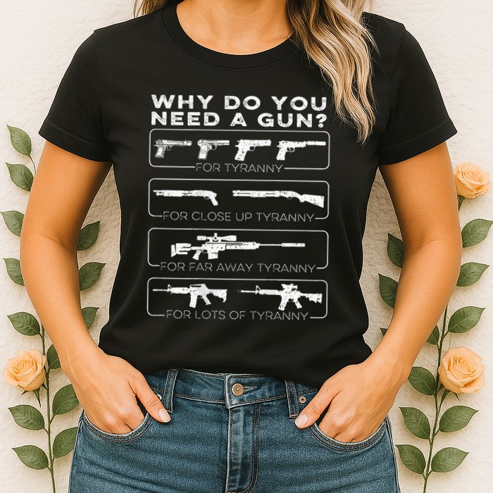 Why Do You Need A Gun For Tyranny Womens T-Shirt