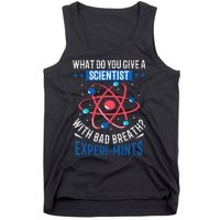 What Do You Give A Scientist Funny Dad Joke Tank Top