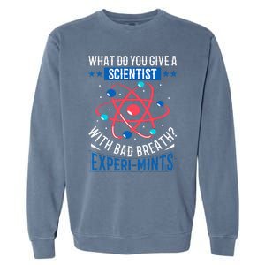 What Do You Give A Scientist Funny Dad Joke Garment-Dyed Sweatshirt