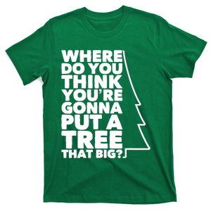 Where Do You Think YouRe Gonna Put A Tree That Big? T-Shirt