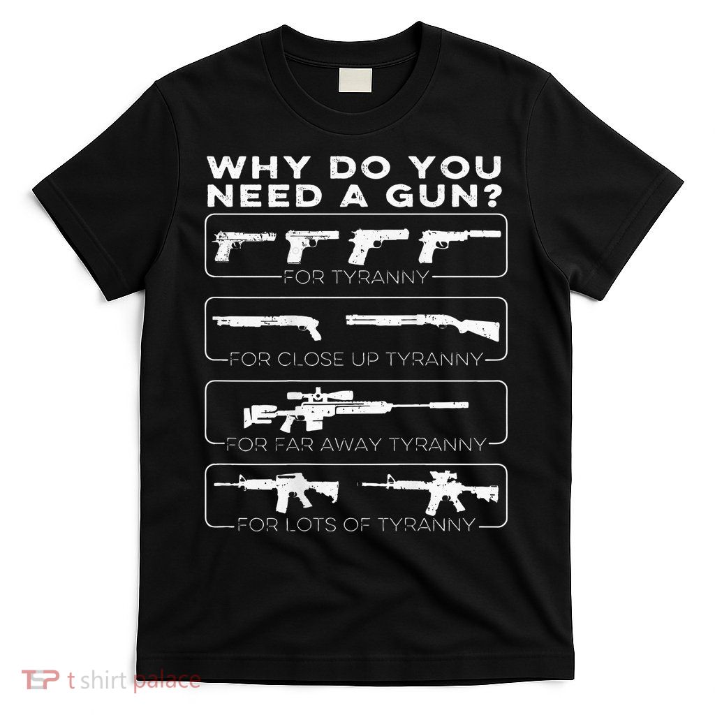 why do you need a gun for tyranny T-Shirt