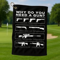 why do you need a gun for tyranny Golf Towel