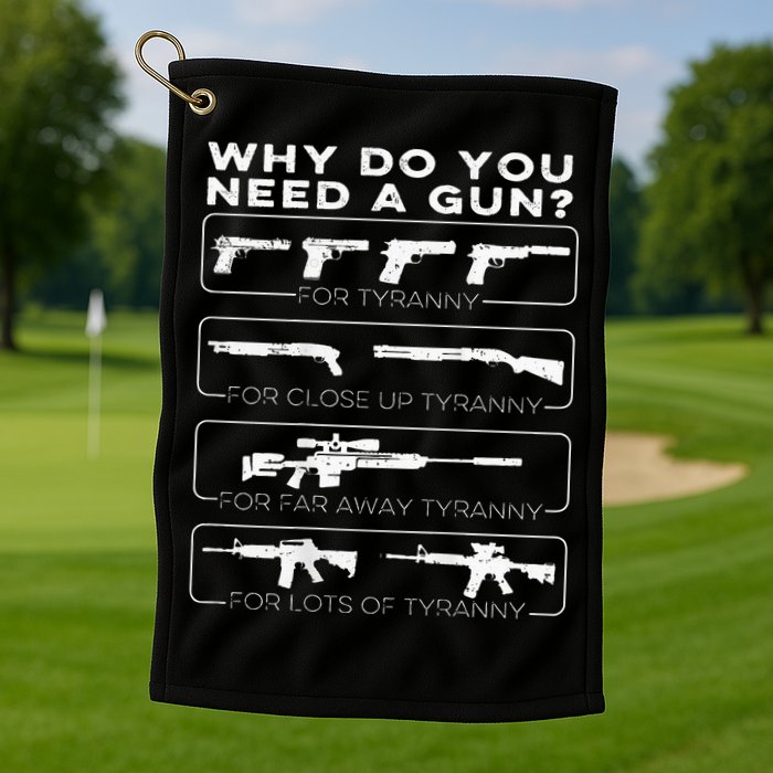 why do you need a gun for tyranny Golf Towel