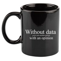 Without Data YouRe Just Another Person With An Opinion 11oz C Handle Ceramic Mug
