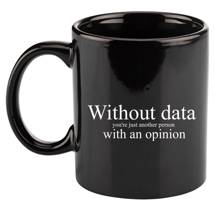 Without Data YouRe Just Another Person With An Opinion 11oz C Handle Ceramic Mug