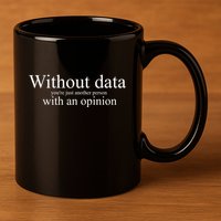 Without Data YouRe Just Another Person With An Opinion 11oz C Handle Ceramic Mug