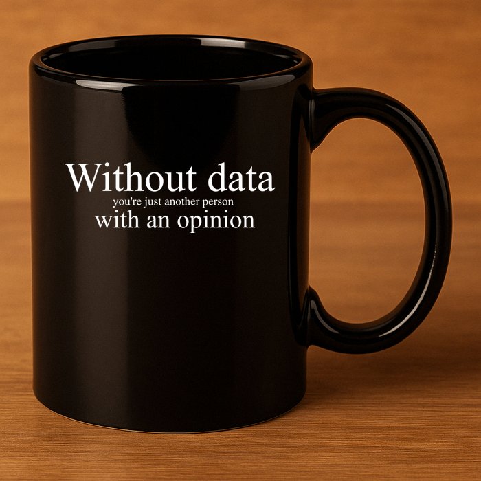 Without Data YouRe Just Another Person With An Opinion 11oz C Handle Ceramic Mug