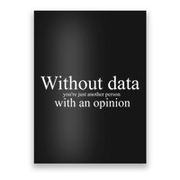 Without Data YouRe Just Another Person With An Opinion Poster