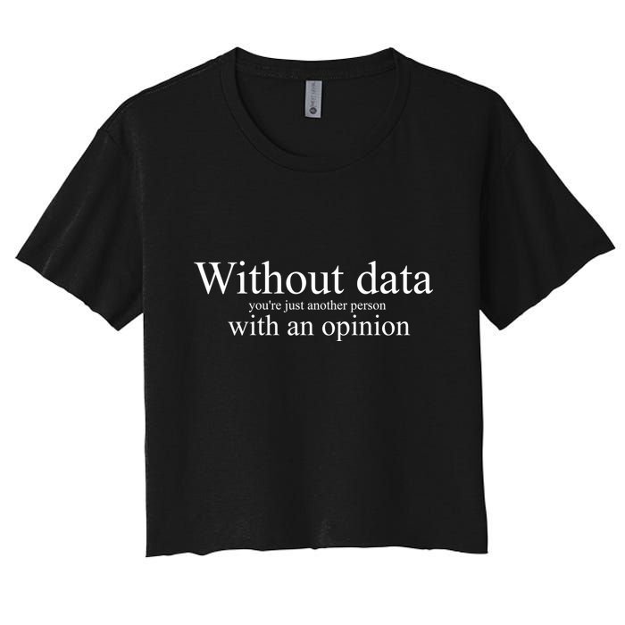 Without Data YouRe Just Another Person With An Opinion Crop Top