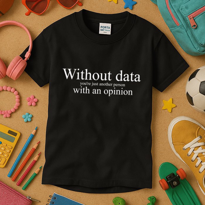 Without Data YouRe Just Another Person With An Opinion Kids T-Shirt