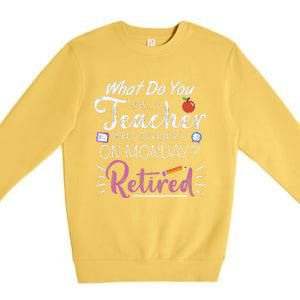 What Do You Call A Teacher Who Is Happy On Monday Retired Premium Crewneck Sweatshirt