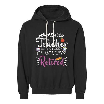 What Do You Call A Teacher Who Is Happy On Monday Retired Garment-Dyed Fleece Hoodie