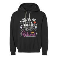 What Do You Call A Teacher Who Is Happy On Monday Retired Garment-Dyed Fleece Hoodie