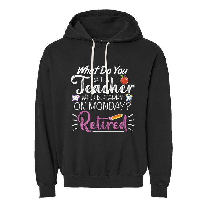 What Do You Call A Teacher Who Is Happy On Monday Retired Garment-Dyed Fleece Hoodie
