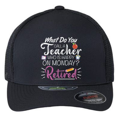 What Do You Call A Teacher Who Is Happy On Monday Retired Flexfit Unipanel Trucker Cap