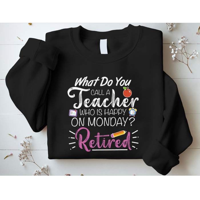 What Do You Call A Teacher Who Is Happy On Monday Retired Sweatshirt