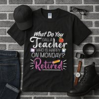 What Do You Call A Teacher Who Is Happy On Monday Retired Tall T-Shirt