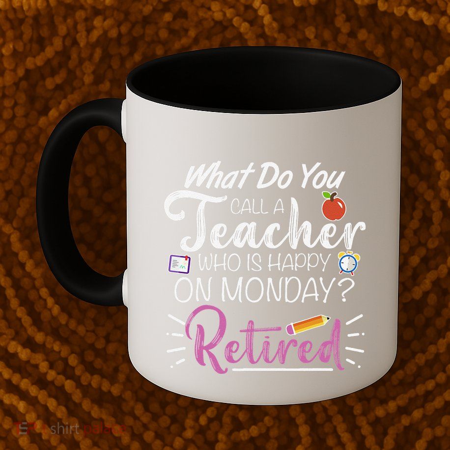 What Do You Call A Teacher Who Is Happy On Monday Retired Mug