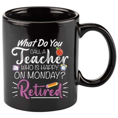 What Do You Call A Teacher Who Is Happy On Monday Retired 11oz C Handle Ceramic Mug
