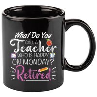What Do You Call A Teacher Who Is Happy On Monday Retired 11oz C Handle Ceramic Mug
