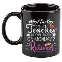 What Do You Call A Teacher Who Is Happy On Monday Retired 11oz C Handle Ceramic Mug