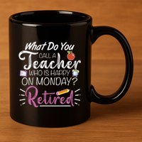 What Do You Call A Teacher Who Is Happy On Monday Retired 11oz C Handle Ceramic Mug