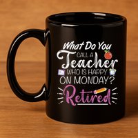 What Do You Call A Teacher Who Is Happy On Monday Retired 11oz C Handle Ceramic Mug