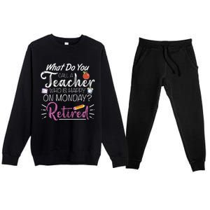 What Do You Call A Teacher Who Is Happy On Monday Retired Premium Crewneck Sweatsuit Set