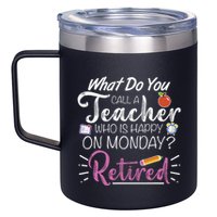 What Do You Call A Teacher Who Is Happy On Monday Retired 12oz Stainless Steel Coffee Mug