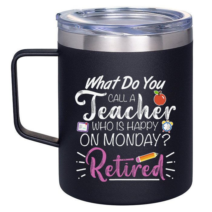 What Do You Call A Teacher Who Is Happy On Monday Retired 12oz Stainless Steel Coffee Mug
