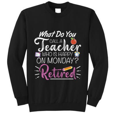 What Do You Call A Teacher Who Is Happy On Monday Retired Tall Sweatshirt