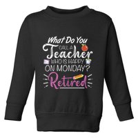 What Do You Call A Teacher Who Is Happy On Monday Retired Toddler Sweatshirt