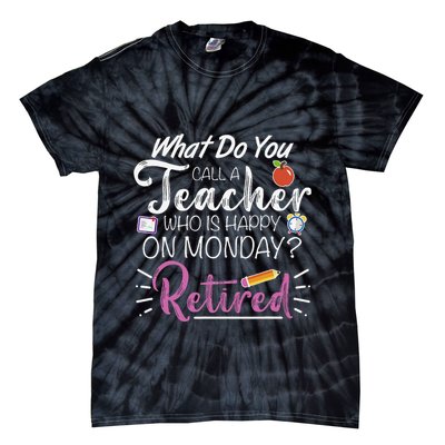 What Do You Call A Teacher Who Is Happy On Monday Retired Tie-Dye T-Shirt