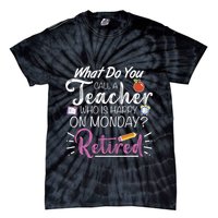 What Do You Call A Teacher Who Is Happy On Monday Retired Tie-Dye T-Shirt