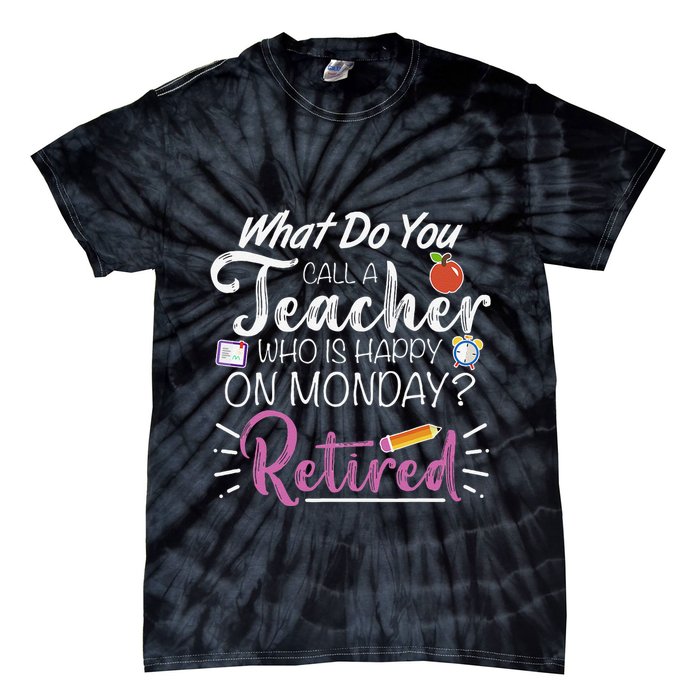 What Do You Call A Teacher Who Is Happy On Monday Retired Tie-Dye T-Shirt