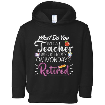 What Do You Call A Teacher Who Is Happy On Monday Retired Toddler Hoodie
