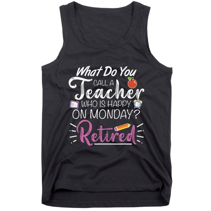 What Do You Call A Teacher Who Is Happy On Monday Retired Tank Top