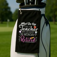 What Do You Call A Teacher Who Is Happy On Monday Retired Golf Towel