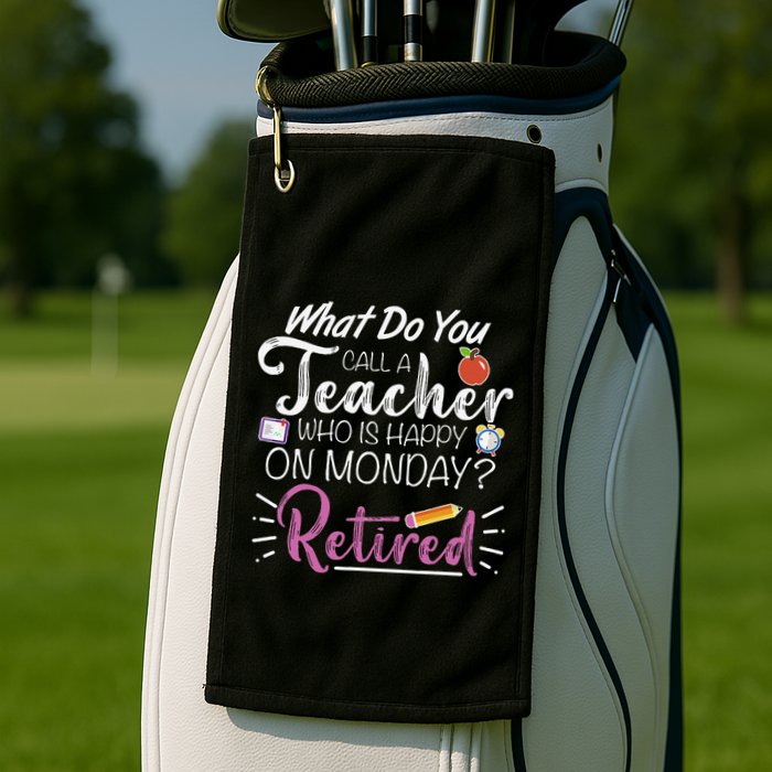 What Do You Call A Teacher Who Is Happy On Monday Retired Golf Towel