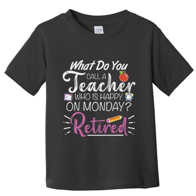 What Do You Call A Teacher Who Is Happy On Monday Retired Toddler T-Shirt