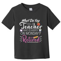 What Do You Call A Teacher Who Is Happy On Monday Retired Toddler T-Shirt
