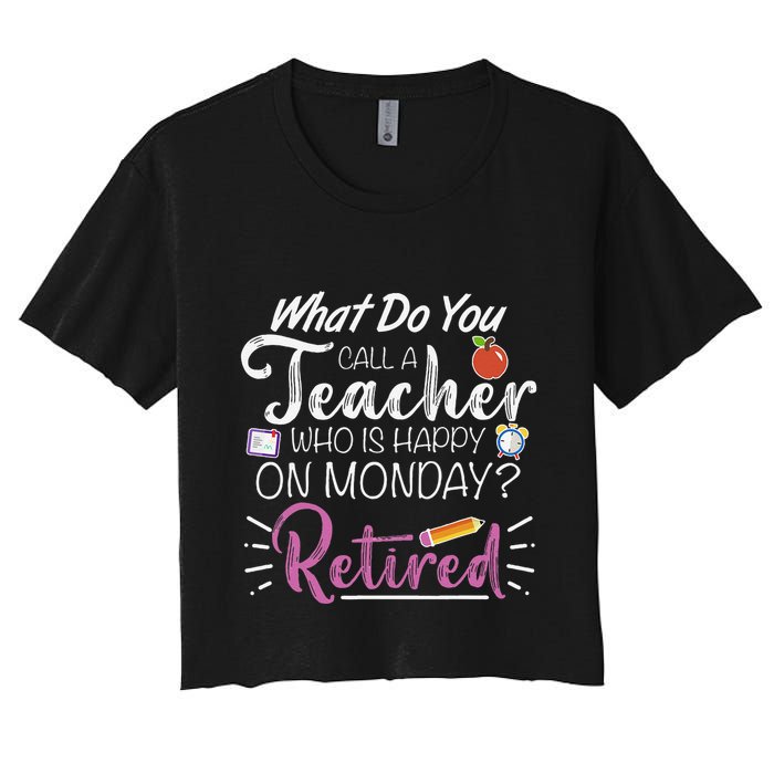 What Do You Call A Teacher Who Is Happy On Monday Retired Crop Top