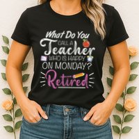 What Do You Call A Teacher Who Is Happy On Monday Retired Womens T-Shirt