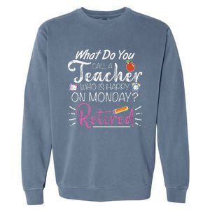 What Do You Call A Teacher Who Is Happy On Monday Retired Garment-Dyed Sweatshirt