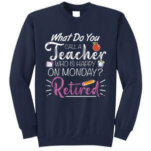 What Do You Call A Teacher Who Is Happy On Monday Retired Tall Sweatshirt